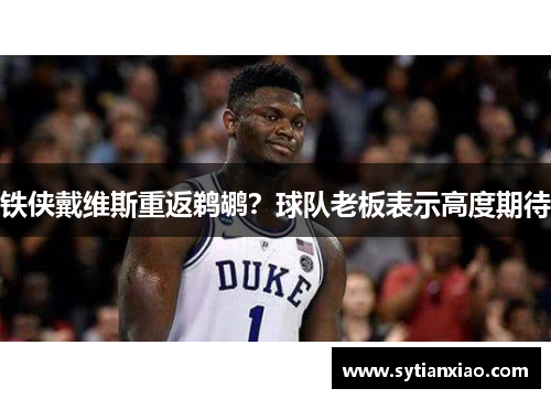 铁侠戴维斯重返鹈鹕？球队老板表示高度期待