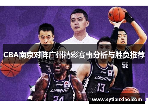 CBA南京对阵广州精彩赛事分析与胜负推荐